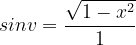 \dpi{120} sinv=\frac{\sqrt{1-x^{2}}}{1}